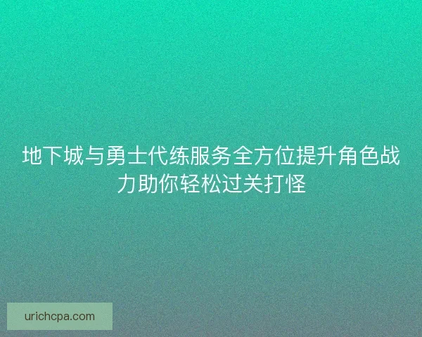 地下城与勇士代练服务全方位提升角色战力助你轻松过关打怪