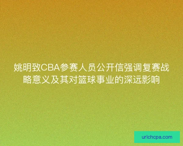 姚明致CBA参赛人员公开信强调复赛战略意义及其对篮球事业的深远影响