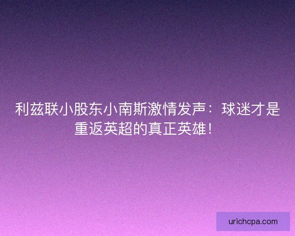 利兹联小股东小南斯激情发声：球迷才是重返英超的真正英雄！
